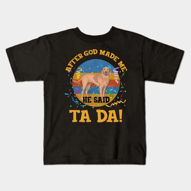 After God Made Me He Said Tada Vizsla Funny Kids T-Shirt by AxelRoldns